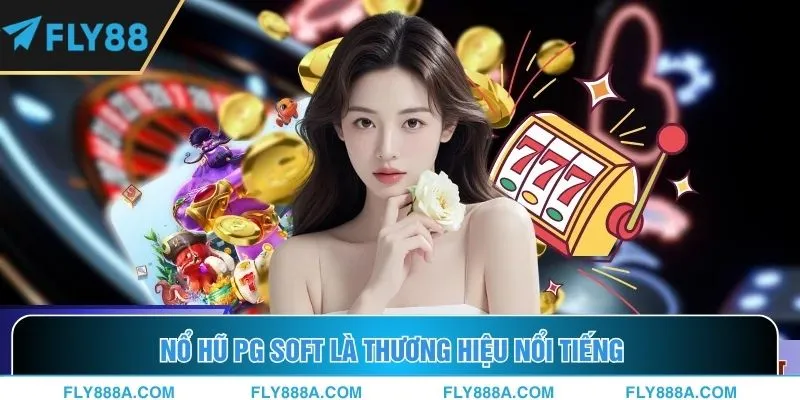 Nổ hũ PG Soft là thương hiệu nổi tiếng